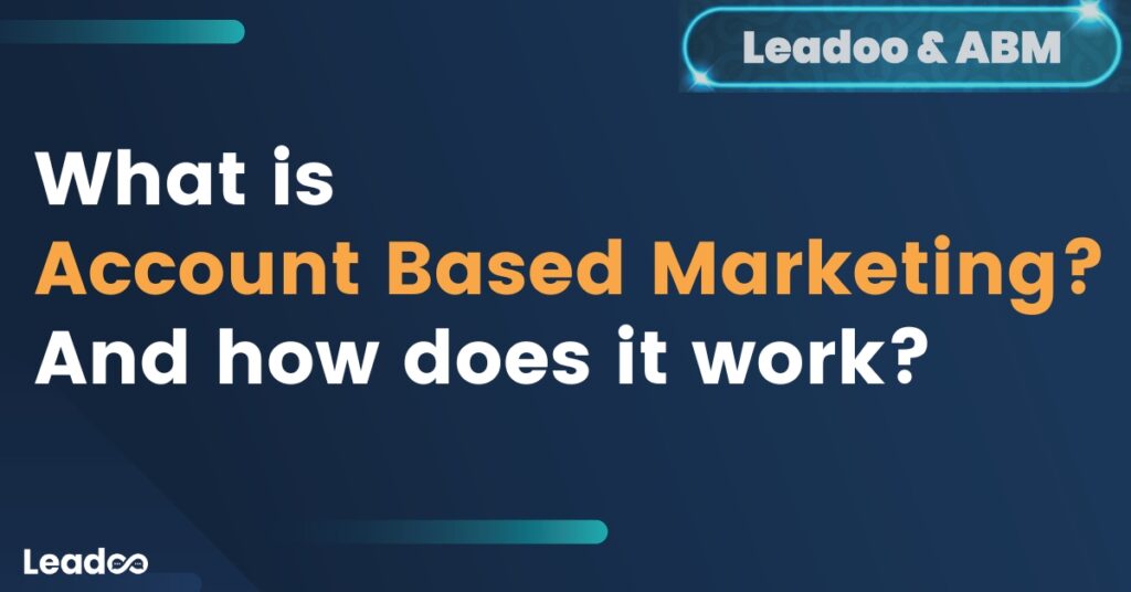 What is Account Based Marketing? And how does ABM work with Leadoo? 1 What is ABM 1 What is Account Based Marketing? And how does ABM work with Leadoo?